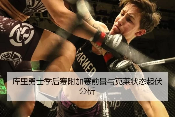 库里勇士季后赛附加赛前景与克莱状态起伏分析
